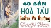 GUITAR NHẠC VÀNG VÔ THƯỜNG - 40 Bản Hoà Tấu Guitar Hay Nhất Của Vô Thường