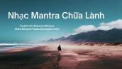 Nhạc Mantra Chữa Lành - Nhạc Chữa Lành Não Bộ Từ Tiềm Thức - Buddha Mantra for Healing