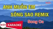 Karaoke Anh Muốn Em Sống Sao Remix Song Ca | Nhan KTV