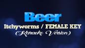 BEER - Itchyworms/FEMALE KEY (SLOW KARAOKE VERSION)