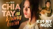 MV Cảm động : CHIA TAY AI KHÔNG BUỒN  [Official MV] Kim Ny Ngọc l The Dreak Up , Who Is Not Sad