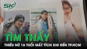 Nóng: Tìm Thấy Thiếu Nữ 16 Tuổi Mất Tích Khi Đến TP.Hồ Chí Minh Làm “Việc Nhẹ Lương Cao” | SKĐS