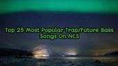 Top 25 Most Popular Trap/Future Bass Songs On NCS