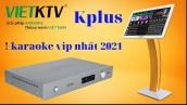 VIỆT KTV- Kplus là đầu karaoke chuyên nghiệp đời mới hiện đại nhất, mới ra mắt  tháng 10 năm 2021.