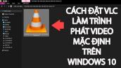 Cách đặt VLC làm trình phát video mặc định trên windows 10