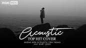 Acoustic Top Hit Cover - Những Bản Hit Acoustic Nhẹ Nhàng Tâm Trạng Hay Nhất 2020