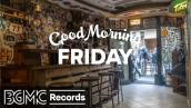 GOOD MORNING FRIDAY: Jazz & Bossa Nova Music for Coffee Shop Ambience
