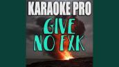 Give No Fxk (Originally Performed by Migos, Travis Scott, \u0026 Young Thug)
