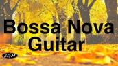 Relaxing Bossa Nova Guitar Music - Chill Out Instrumental Music - Music For Relax,Study,Work,Sleep